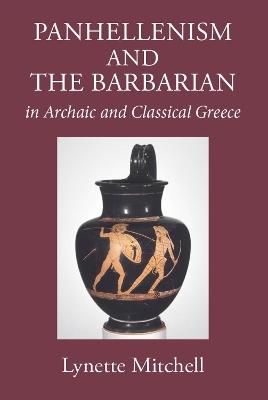 Panhellenism and the Barbarian in Archaic and Classical Greece - Lynette Mitchell - cover