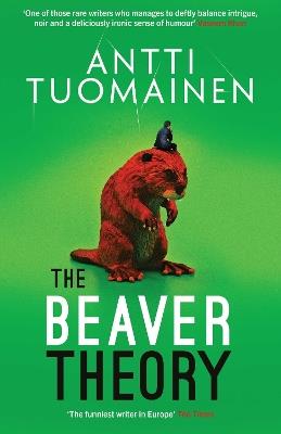 The Beaver Theory: The triumphant finale to the bestselling Rabbit Factor Trilogy – 'The comic thriller of the year' (Sunday Times) - Antti Tuomainen - cover