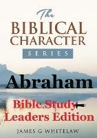 Abraham (Bible Study Leaders Edition): Biblical Characters Series