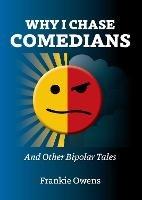 Why I Chase Comedians: And Other Bipolar Tales - Frankie Owens - cover