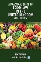A Practical Guide to Food Law in the United Kingdom - 2nd Edition - Ian Thomas - cover