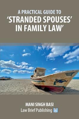 A Practical Guide to 'Stranded Spouses' in Family Law - Mani Singh Basi - cover