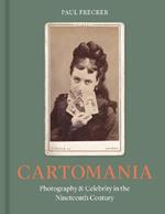 Cartomania: Photography and Celebrity in the Nineteenth Century