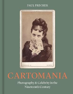 Cartomania: Photography and Celebrity in the Nineteenth Century - Paul Frecker - cover