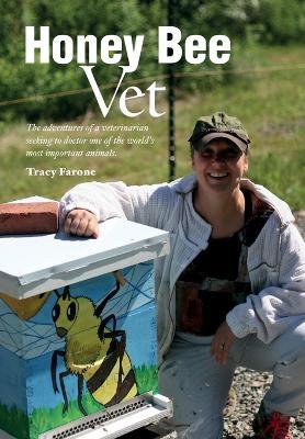 Honey Bee Vet - The adventures of a veterinarian seeking to doctor one of the world's most important animals. - Tracy Farone - cover