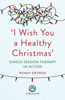 'I Wish You a Healthy Christmas': Single-Session Therapy in Action - Windy Dryden - cover