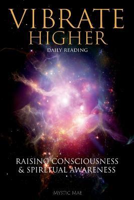 Vibrate Higher, Daily Reading, Raising Your Consciousness & S??r?tu?l Aw?r?n???: The Complete Vibrational Guide, The Secret Key to Manifesting The Law of Attraction - Mystic Mae - cover