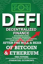 Decentralized Finance (DeFi) Investment Guide; Platforms, Exchanges, Lending, Borrowing, Options Trading, Flash Loans & Yield-Farming: Bull & Bear of Bitcoin & Etheruem the Future Cryptocurrency of Peer to Peer (P2P) Investing The New Financial Economy