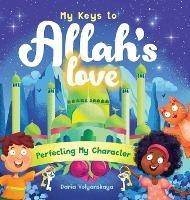My Keys to Allah's Love: Perfecting My Character - Daria Volyanskaya - cover