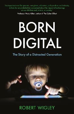 Born Digital: The Story of a Distracted Generation - Robert Wigley - cover