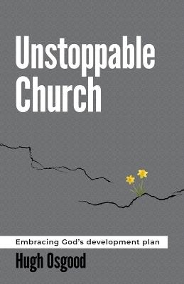 Unstoppable Church: Embracing God's Development Plan - Hugh Osgood - cover