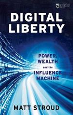 Digital Liberty: Power, Wealth and the Influence Machine