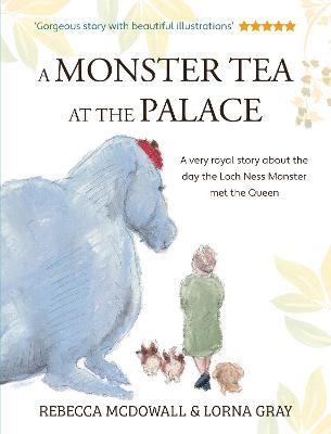 A Monster Tea at the Palace: the 'wonderful, heartwarming' PRIZE-WINNING tale of the day the Loch Ness Monster met the Queen, in a new chapter book edition - Rebecca McDowall - cover