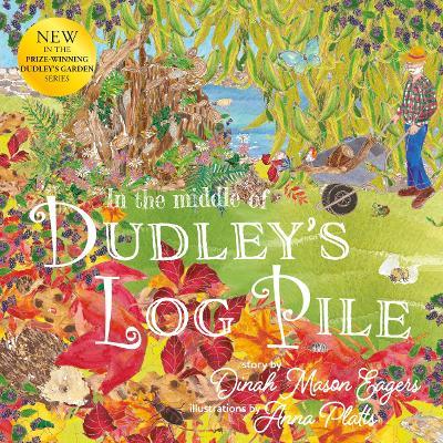 In the Middle of Dudley's Log Pile: the third beautiful nature story from the award-winning creators of At the Bottom of Dudley's Garden - Dinah Mason Eagers - cover