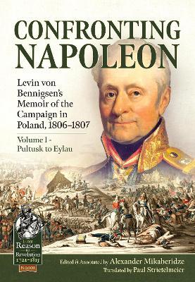 Confronting Napoleon: Levin Von Bennigsen's Memoir of the Campaign in Poland, 1806-1807. Volume I - Pultusk to Eylau - cover