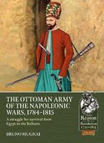 The Ottoman Army of the Napoleonic Wars, 1798-1815: A Struggle for Survival from Egypt to the Balkans