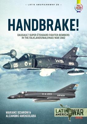 Handbrake!: Dassault Super Etendard Fighter-Bombers in the Falklands/Malvinas War, 1982 - Mariano Sciaroni,Alejandro Amendolara - cover