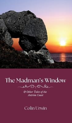 The Madman's Window: & Other Tales of the Antrim Coast - Colin Urwin - cover