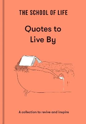 The School of Life: Quotes to Live By: a collection to revive and inspire - The School of Life - cover