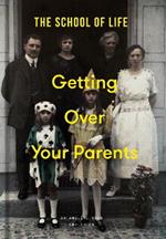 Getting Over Your Parents: Untangling your childhood