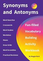 Synonyms and Antonyms: Fun-filled Vocabulary Building Activity Workbook for Children Ages 10 - 12 years