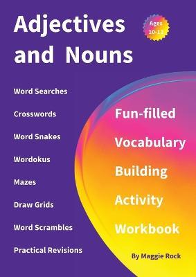 Adjectives and Nouns: Fun-filled Vocabulary Building Activity Workbook for Children Ages 10 - 12 years - Maggie Rock - cover