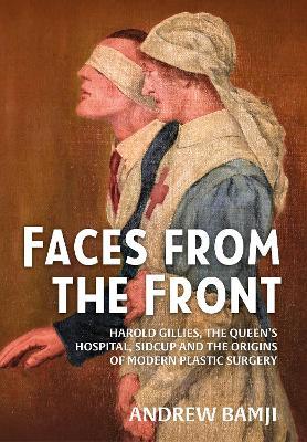 Ibs Faces from the Front: Harold Gillies the Queen's Hospital Sidcup and the Origins of Modern Plastic Surgery