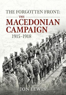 The Forgotten Front: The Macedonian Campaign, 1915-1918 - Jon B. Lewis - cover