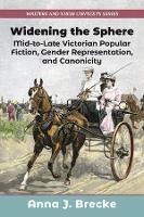 Widening the Sphere: Mid-to-Late Victorian Popular Fiction, Gender Representation,  and Canonicity - Anna J. Brecke - cover