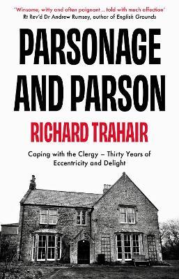 Parsonage and Parson: Coping with the Clergy - thirty years of eccentricity and delight - Richard Trahair - cover