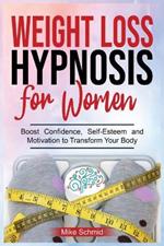 Weight Loss Hypnosis for Women: Discover Hypnosis Tricks to Lose Weight, Overcome Emotional Eating, and Get Rid of Any Food Boos Confidence, Self-Esteem and Motivation to Transform Your Body.