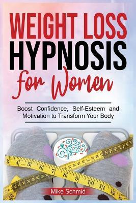 Weight Loss Hypnosis for Women: Discover Hypnosis Tricks to Lose Weight, Overcome Emotional Eating, and Get Rid of Any Food Boos Confidence, Self-Esteem and Motivation to Transform Your Body. - Mike Schmid - cover