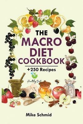 The Macro Diet Cookbook: +250 Foolproof and Delicious Recipes Burn Fat and Get Lean. - Mike Schmid - cover