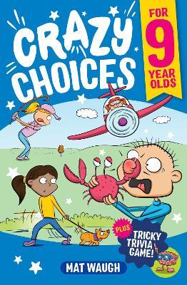 Crazy Choices for 9 Year Olds: Mad decisions and tricky trivia in a book you can play! - Mat Waugh - cover