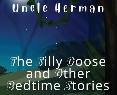 The Silly Goose and Other Bedtime Stories - Uncle Herman - cover