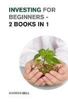 Investing for Beginners - 2 Books in 1: Discover the Magic Strategies the Best Investors Use to Create Generational Wealth and Become Financially Independent! - Warren Bell - cover