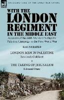 With the London Regiment in the Middle East, 1917: Accounts of the 60th Division During the Palestine Campaign in the First World War----London Men in Palestine by Rowlands Coldicott & The Taking of Jerusalem by Edmund Dane - Rowlands Coldicott,Edmund Dane - cover