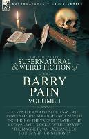 The Collected Supernatural and Weird Fiction of Barry Pain-Volume 1: Seventeen Short Stories & Two Novels of the Strange and Unusual Including 'The Tree of Death', 'The Moon-Slave', 'Locris of the Tower', 'The Magnet', 'An Exchange of Souls' and 'Going Home' - Barry Pain - cover