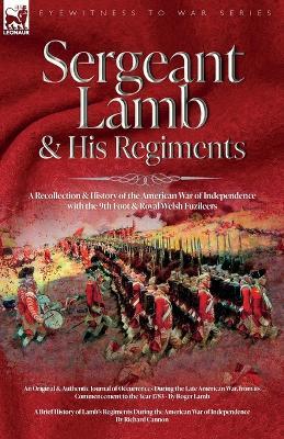 Sergeant Lamb & His Regiments - A Recollection and History of the American War of Independence with the 9th Foot & Royal Welsh Fuzileers - Roger Lamb,Richard Cannon - cover