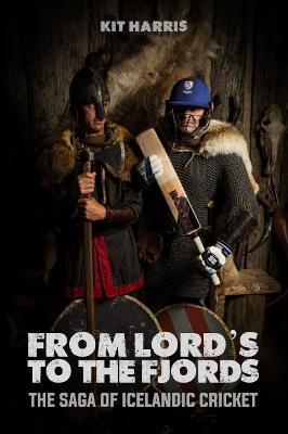 From Lord's to the Fjords: The Saga of Icelandic Cricket - Kit Harris - cover