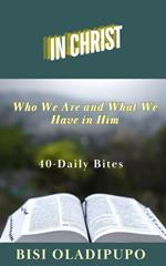 In Christ: Who We Are and What We Have in Him : 40 Daily Bites