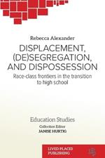 Displacement, (De)segregation, and Dispossession: Race-class Frontiers in the Transition to High School