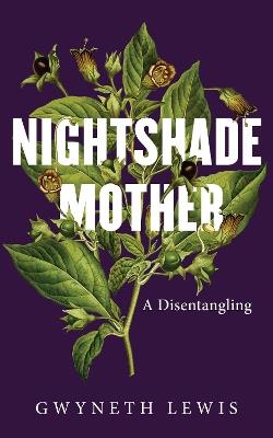 Nightshade Mother: A Disentangling - Gwyneth Lewis - cover