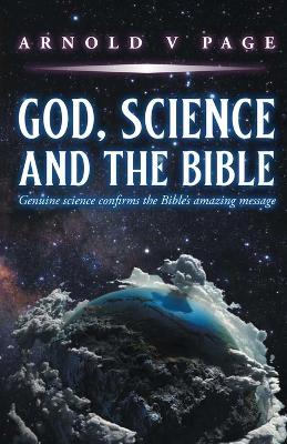 God, Science and the Bible: Genuine science confirms the Bible's amazing message - Arnold V Page - cover