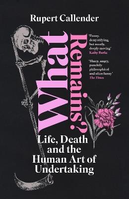 What Remains?: Life, Death and the Human Art of Undertaking - Rupert Callender - cover