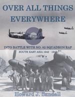 Over All Things Everywhere: Into Battle with No. 82 Squadron RAF, South East Asia 1942 - 1945