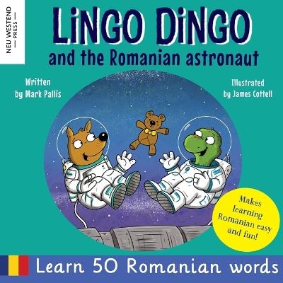 Lingo Dingo and the Romanian Astronaut: Learn Romanian for kids (heartwarming and fun bilingual Romanian English book for children) - Mark Pallis - cover