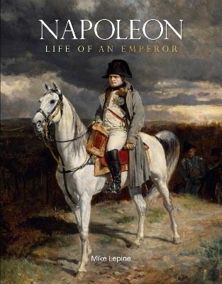 Napoleon: Life of an Emperor - Mike Lepine - cover