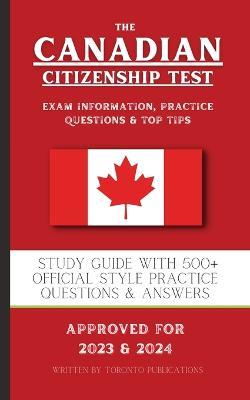 The Canadian Citizenship Test: Study Guide with 500+ Official Style Practice Questions & Answers - Toronto Publications - cover