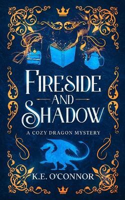 Fireside and Shadow: a cozy dragon mystery - K E O'Connor - cover